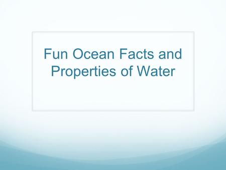 Fun Ocean Facts and Properties of Water. Ocean Facts and Figures Canada has the world’s longest coastline with a length of 244,000 km. If stretched out.