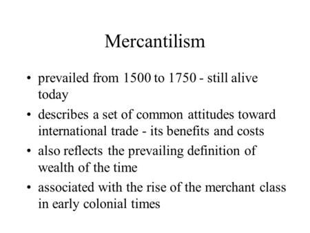Mercantilism prevailed from 1500 to 1750 - still alive today describes a set of common attitudes toward international trade - its benefits and costs also.