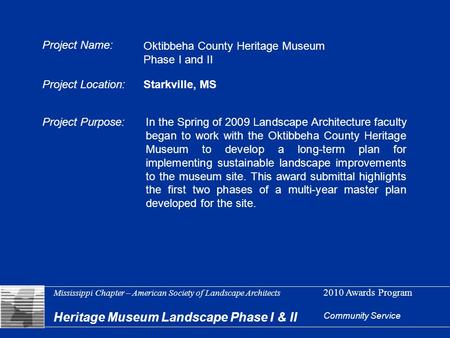 Heritage Museum Landscape Phase I & II Community Service Mississippi Chapter – American Society of Landscape Architects 2010 Awards Program Project Name: