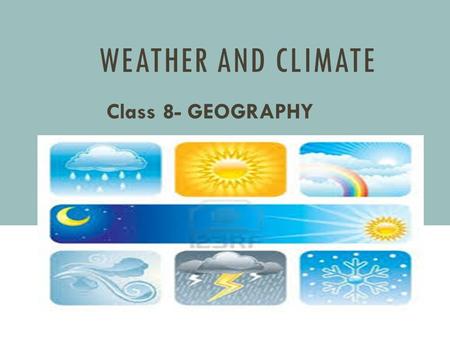 WEATHER AND CLIMATE Class 8- GEOGRAPHY.