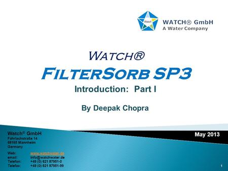 May 2013 Watch® FilterSorb SP3 Introduction: Part I By Deepak Chopra Watch ® GmbH Fahrlachstraße 14 68165 Mannheim Germany Web:www.watchwater.dewww.watchwater.de.
