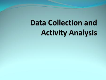 Data Collection Why collect data? Determine fitness and physiological requirements of an activity or sport. Data is usually based on elite performers.
