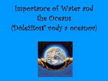 Importance of Water and the Oceans (Dôležitos ť vody a oceánov)