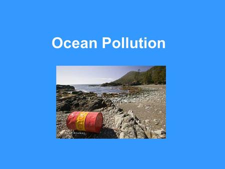 Ocean Pollution. Problem: Pollution of the world's oceans is quickly becoming a major problem on Earth. We know very little about the effect that pollution.