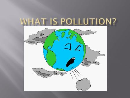  According to the Merriam-Webster Dictionary, Pollution is: the action of polluting especially by environmental contamination with man- made waste; also.