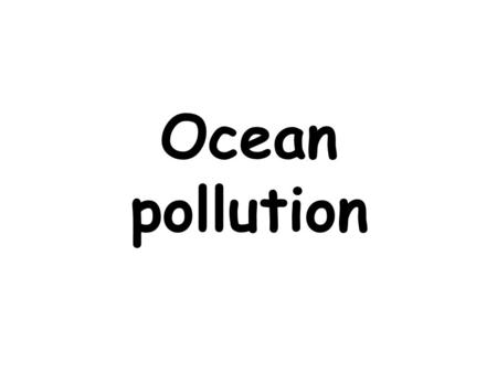 Ocean pollution. Pollution in the ocean is a problem that is affecting the ocean and the rest of the Earth. Pollution in the ocean directly affects ocean.