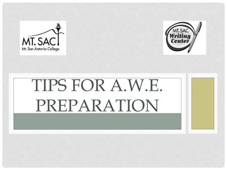 TIPS FOR A.W.E. PREPARATION. AWE Tips: OVERVIEW Purpose of the AWE How it works What is at stake What to do before, during, and after the assessment What.