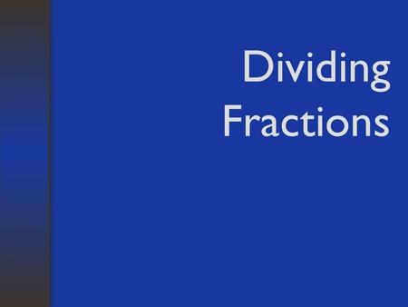 Dividing Fractions. To Divide Fractions: Rewrite the first fraction. Change the division sign to a multiplication sign. Flip the second fraction upside.