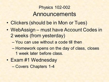 Physics 102-002 Announcements Clickers (should be in Mon or Tues) WebAssign – must have Account Codes in 2 weeks (from yesterday) –You can use without.