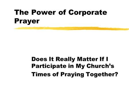 The Power of Corporate Prayer Does It Really Matter If I Participate in My Church’s Times of Praying Together?
