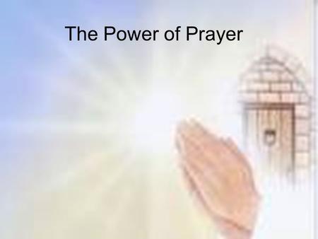 The Power of Prayer. What is Prayer? 1.Prayer is communication with God 2.Prayer is offering our expression of love to God and receiving His love to us.