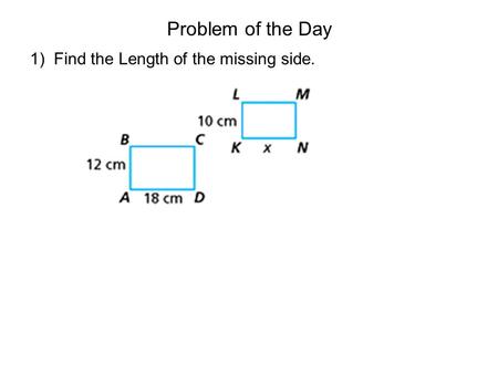 Problem of the Day 1) Find the Length of the missing side.
