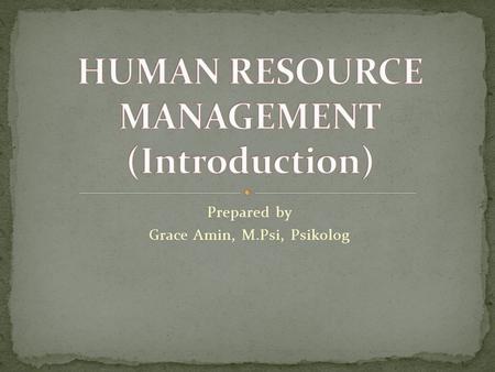 Prepared by Grace Amin, M.Psi, Psikolog. 1. Understand HRM at work 2. Understand why HRM important to all managers. 3. Understand line HR duties & HR.