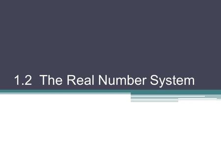 1.2 The Real Number System. The Real Number system can be represented in a chart Real ( R ) Rational (Q)Irrational (I) Integers (Z) Whole (W) Natural.