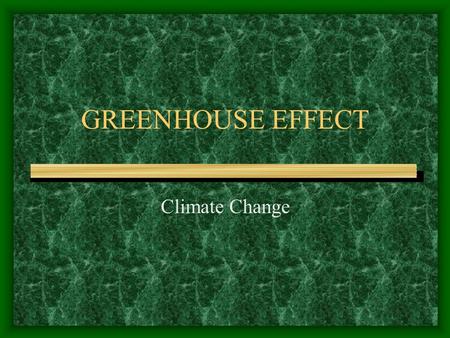 GREENHOUSE EFFECT Climate Change. Greenhouse Effect Is a natural process that permits the Earth to retain some of the heat from the sun. Gases in the.