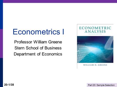 Part 20: Sample Selection 20-1/38 Econometrics I Professor William Greene Stern School of Business Department of Economics.
