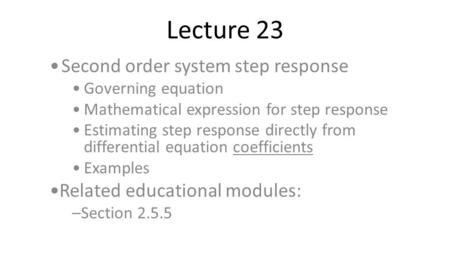 Lecture 23 Second order system step response Governing equation Mathematical expression for step response Estimating step response directly from differential.