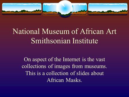 National Museum of African Art Smithsonian Institute On aspect of the Internet is the vast collections of images from museums. This is a collection of.