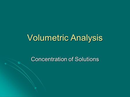 Volumetric Analysis Concentration of Solutions. Remember: Solution – A mixture of a solute and a solvent Solvent – The liquid in which the solute is dissolved.