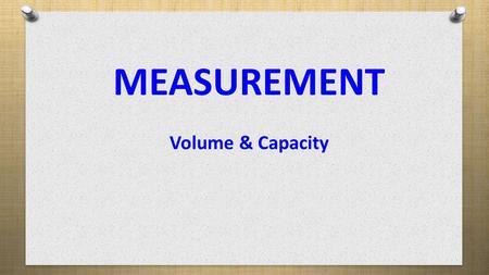 MEASUREMENT Volume & Capacity.
