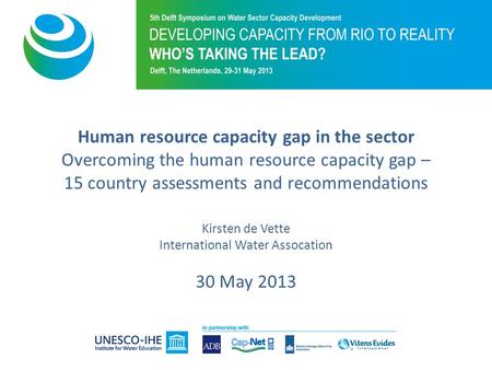Human resource capacity gap in the sector Overcoming the human resource capacity gap – 15 country assessments and recommendations Kirsten de Vette International.