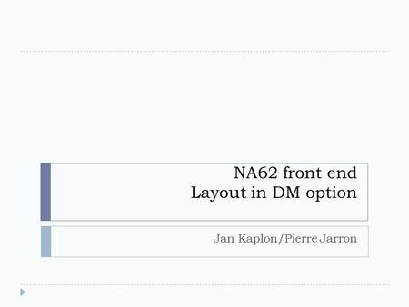 NA62 front end Layout in DM option Jan Kaplon/Pierre Jarron.