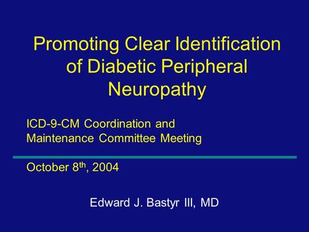 1 ICD-9-CM Coordination and Maintenance Committee Meeting October 8 th, 2004 Edward J. Bastyr III, MD Promoting Clear Identification of Diabetic Peripheral.