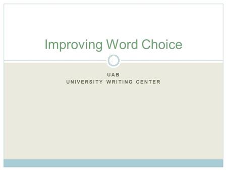 UAB UNIVERSITY WRITING CENTER Improving Word Choice.