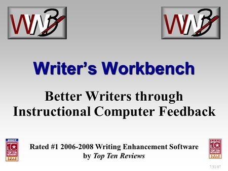 7/31/07 Writer’s Workbench Better Writers through Instructional Computer Feedback Rated #1 2006-2008 Writing Enhancement Software by Top Ten Reviews.