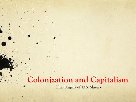 Colonization and Capitalism The Origins of U.S. Slavery.