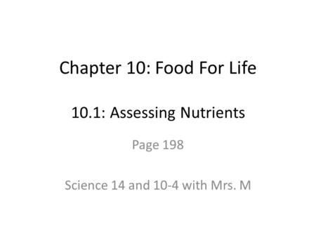 Chapter 10: Food For Life 10.1: Assessing Nutrients Page 198 Science 14 and 10-4 with Mrs. M.