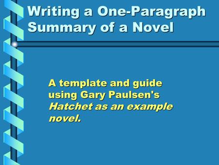 Writing a One-Paragraph Summary of a Novel A template and guide using Gary Paulsen's Hatchet as an example novel.