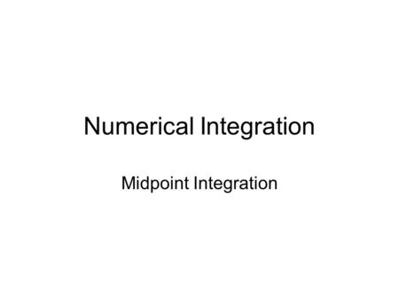 Numerical Integration Midpoint Integration. Numerical Integration The problem of finding a value for certain integrals is one of the first problems that.