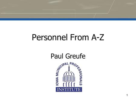 1 Personnel From A-Z Paul Greufe. 2 Human Resources Local Impact - WIIFM – Quality – Money – Lawsuits (personal liability)