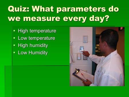 Quiz: What parameters do we measure every day?  High temperature  Low temperature  High humidity  Low Humidity.