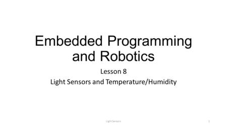 Embedded Programming and Robotics Lesson 8 Light Sensors and Temperature/Humidity Light Sensors1.