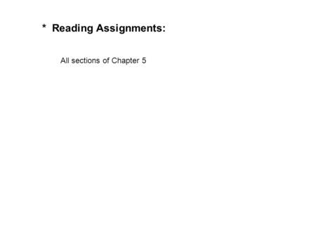 * Reading Assignments: All sections of Chapter 5.