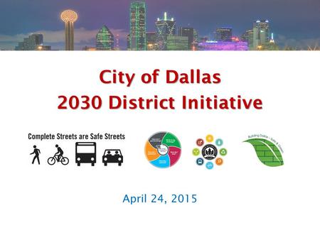City of Dallas 2030 District Initiative April 24, 2015.