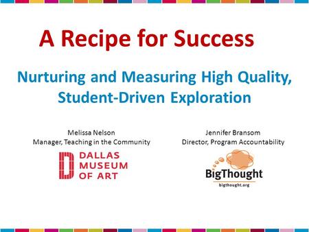 A Recipe for Success Nurturing and Measuring High Quality, Student-Driven Exploration Jennifer Bransom Director, Program Accountability Melissa Nelson.