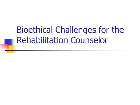 Bioethical Challenges for the Rehabilitation Counselor.