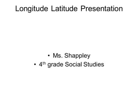 Longitude Latitude Presentation