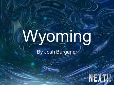 Wyoming By Josh Burgener Study the following information as you will be quizzed on it later!!!