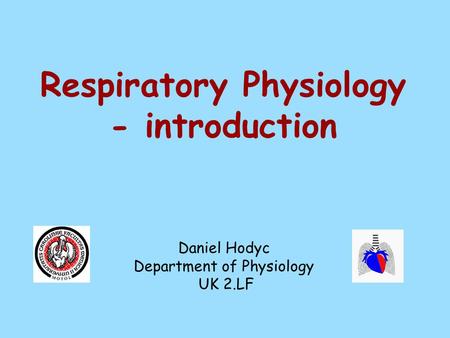 Respiratory Physiology - introduction Daniel Hodyc Department of Physiology UK 2.LF.