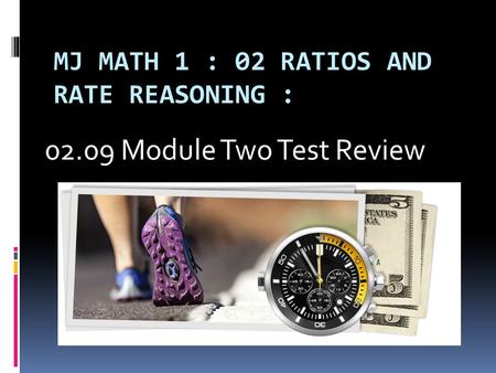 MJ MATH 1 : 02 RATIOS AND RATE REASONING : 02.09 Module Two Test Review.