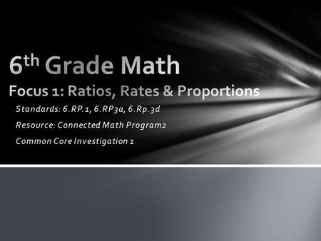 Standards: 6.RP.1, 6.RP3a, 6.Rp.3d Resource: Connected Math Program2 Common Core Investigation 1.
