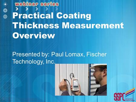 Practical Coating Thickness Measurement Overview Presented by: Paul Lomax, Fischer Technology, Inc.