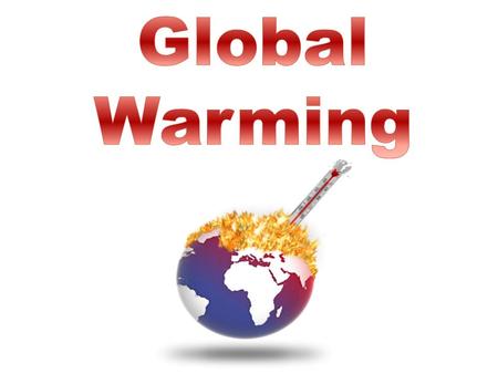 What Is Global Warming? Global warming is when the earth heats up and the temperature increases More recently, the temperatures have been rising, causing.