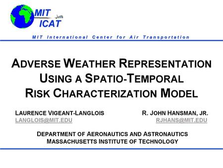 MIT ICAT MIT ICAT. MIT ICAT MIT ICAT Motivation Adverse Weather Significantly Impacts Flight Operations  Safety -- 22. 5% All US Accidents  Efficiency.