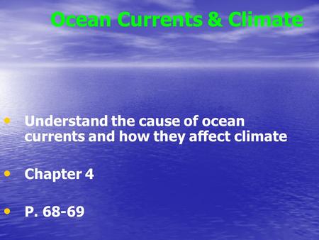 Ocean Currents & Climate Understand the cause of ocean currents and how they affect climate Chapter 4 P. 68-69.
