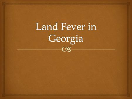  Essential Question –How did many Georgians obtain land in the twenty years following the end of the American Revolution? Land Fever in Georgia.
